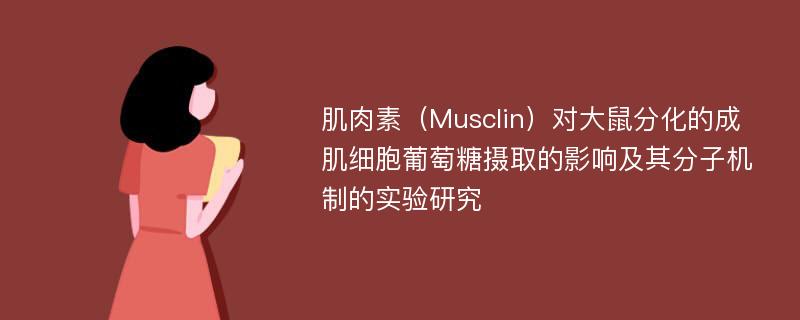 肌肉素（Musclin）对大鼠分化的成肌细胞葡萄糖摄取的影响及其分子机制的实验研究