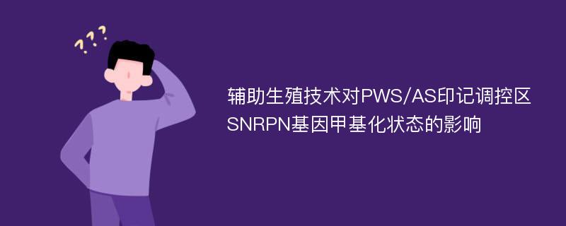 辅助生殖技术对PWS/AS印记调控区SNRPN基因甲基化状态的影响