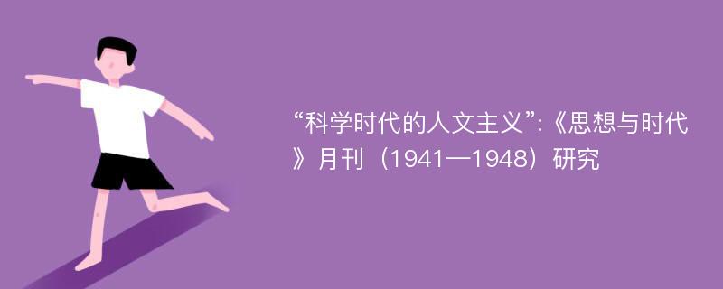 “科学时代的人文主义”:《思想与时代》月刊（1941—1948）研究