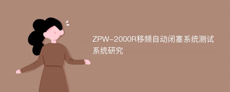 ZPW-2000R移频自动闭塞系统测试系统研究