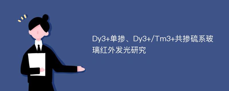 Dy3+单掺、Dy3+/Tm3+共掺硫系玻璃红外发光研究