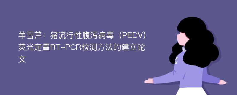 羊雪芹：猪流行性腹泻病毒（PEDV）荧光定量RT-PCR检测方法的建立论文