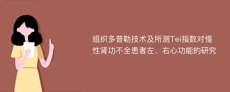 组织多普勒技术及所测Tei指数对慢性肾功不全患者左、右心功能的研究