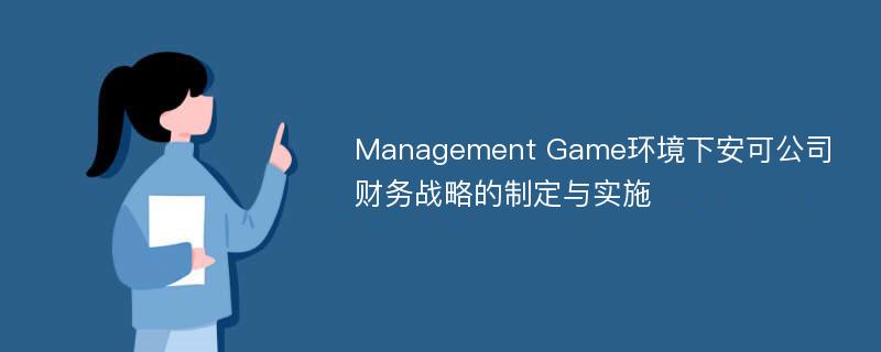 Management Game环境下安可公司财务战略的制定与实施