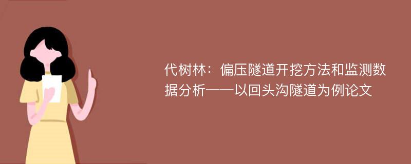 代树林：偏压隧道开挖方法和监测数据分析——以回头沟隧道为例论文