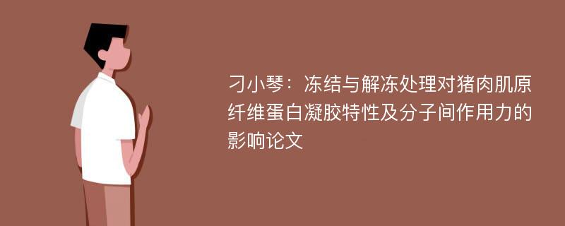 刁小琴：冻结与解冻处理对猪肉肌原纤维蛋白凝胶特性及分子间作用力的影响论文