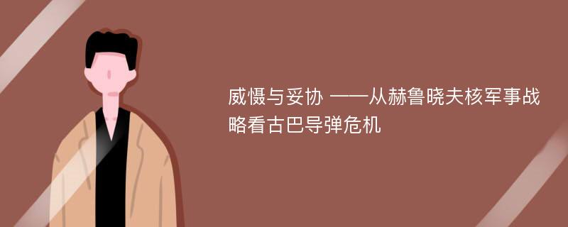 威慑与妥协 ——从赫鲁晓夫核军事战略看古巴导弹危机