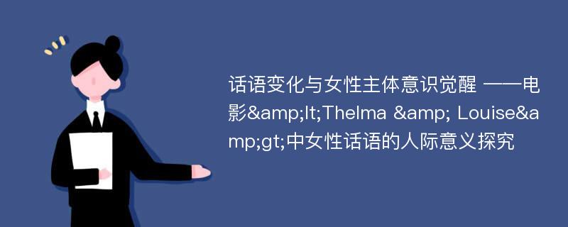 话语变化与女性主体意识觉醒 ——电影&lt;Thelma & Louise&gt;中女性话语的人际意义探究