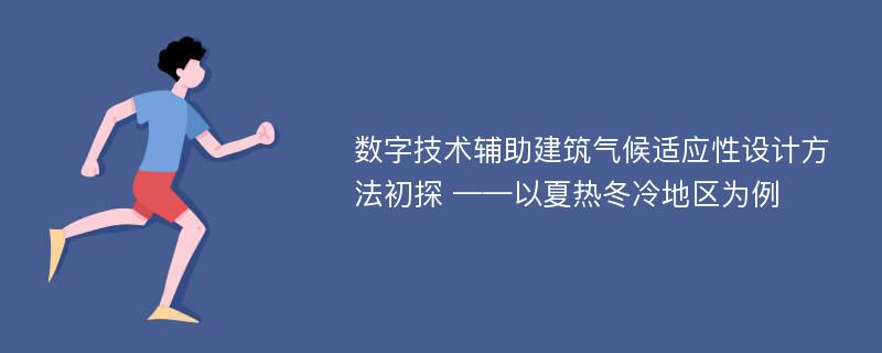 数字技术辅助建筑气候适应性设计方法初探 ——以夏热冬冷地区为例