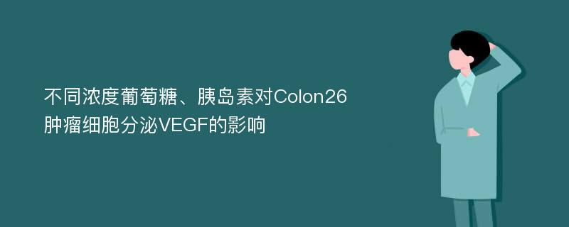 不同浓度葡萄糖、胰岛素对Colon26肿瘤细胞分泌VEGF的影响