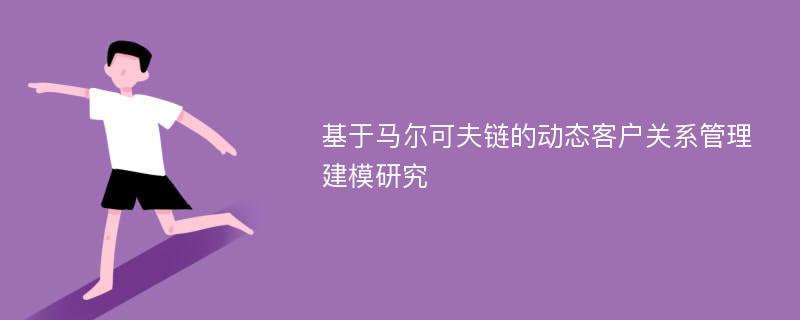 基于马尔可夫链的动态客户关系管理建模研究