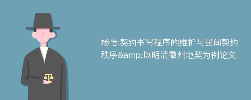 杨怡:契约书写程序的维护与民间契约秩序&以明清徽州地契为例论文