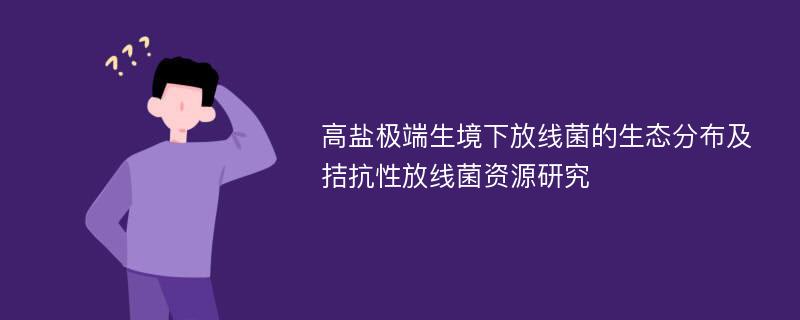 高盐极端生境下放线菌的生态分布及拮抗性放线菌资源研究