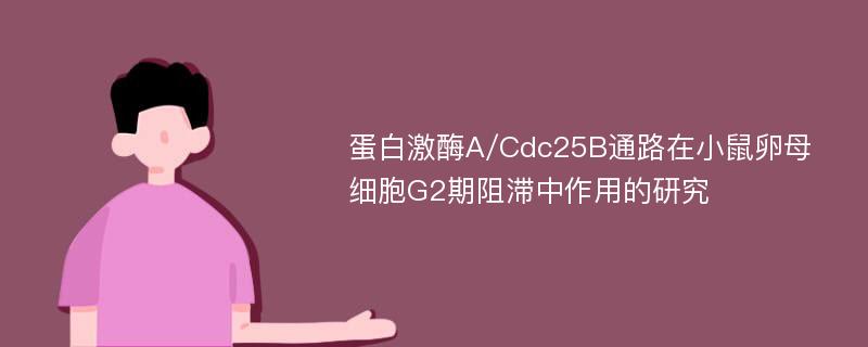 蛋白激酶A/Cdc25B通路在小鼠卵母细胞G2期阻滞中作用的研究