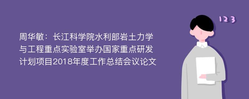 周华敏：长江科学院水利部岩土力学与工程重点实验室举办国家重点研发计划项目2018年度工作总结会议论文