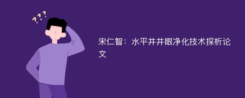 宋仁智：水平井井眼净化技术探析论文