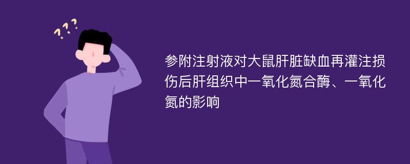 参附注射液对大鼠肝脏缺血再灌注损伤后肝组织中一氧化氮合酶、一氧化氮的影响