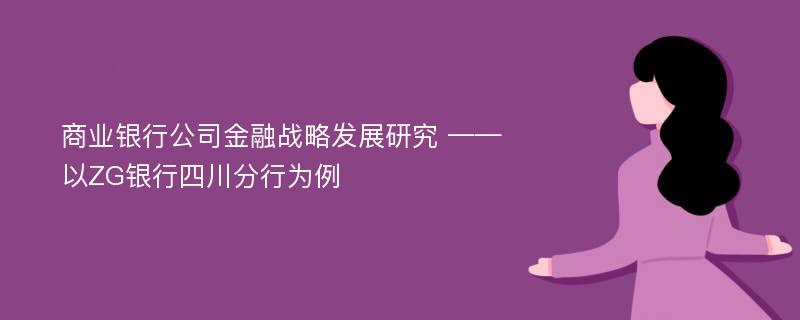 商业银行公司金融战略发展研究 ——以ZG银行四川分行为例