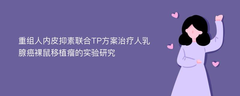 重组人内皮抑素联合TP方案治疗人乳腺癌裸鼠移植瘤的实验研究