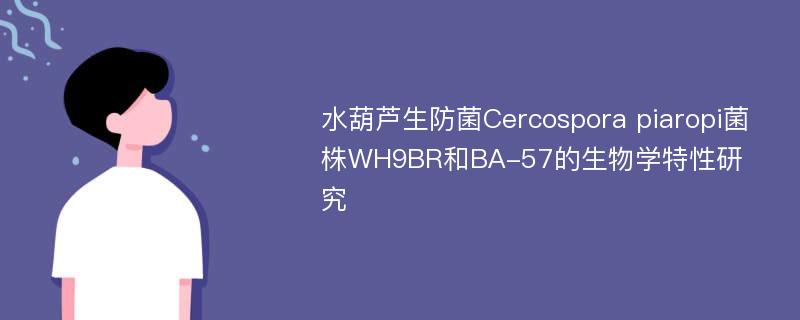 水葫芦生防菌Cercospora piaropi菌株WH9BR和BA-57的生物学特性研究