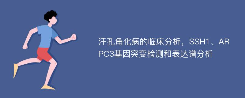 汗孔角化病的临床分析，SSH1、ARPC3基因突变检测和表达谱分析