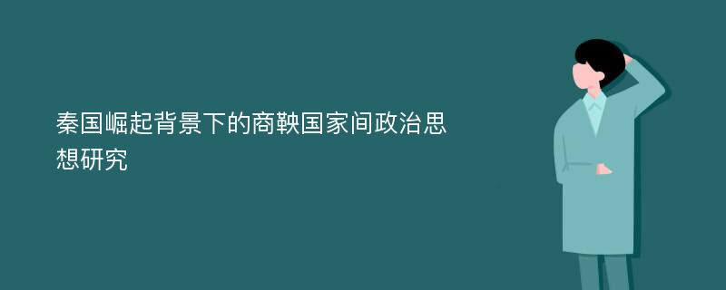 秦国崛起背景下的商鞅国家间政治思想研究