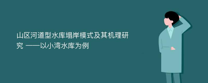 山区河道型水库塌岸模式及其机理研究 ——以小湾水库为例