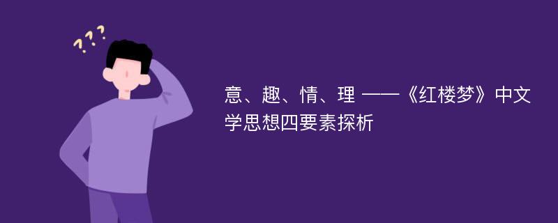 意、趣、情、理 ——《红楼梦》中文学思想四要素探析