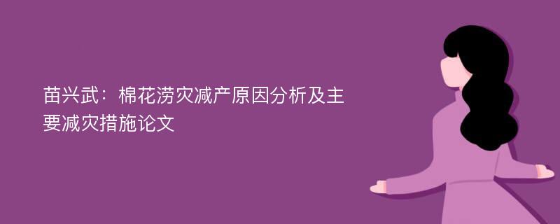 苗兴武：棉花涝灾减产原因分析及主要减灾措施论文