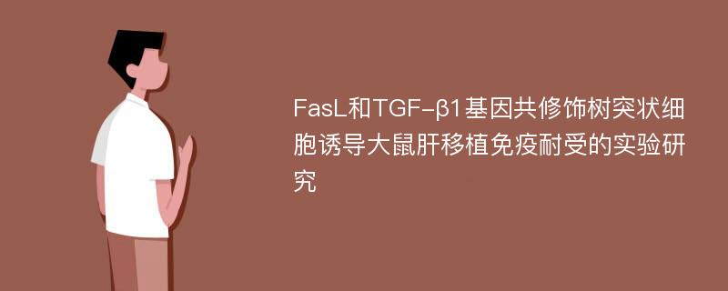 FasL和TGF-β1基因共修饰树突状细胞诱导大鼠肝移植免疫耐受的实验研究