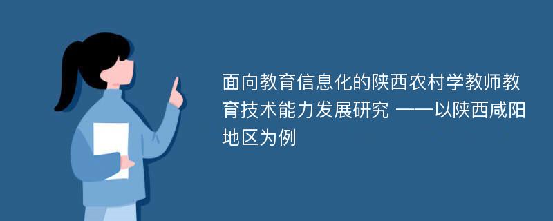 面向教育信息化的陕西农村学教师教育技术能力发展研究 ——以陕西咸阳地区为例