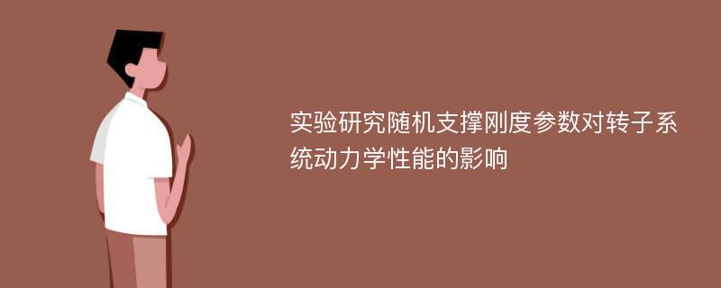 实验研究随机支撑刚度参数对转子系统动力学性能的影响