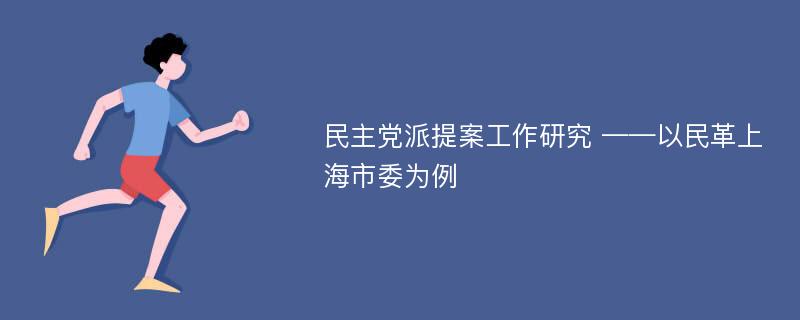 民主党派提案工作研究 ——以民革上海市委为例