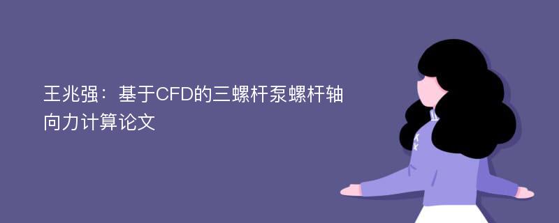 王兆强：基于CFD的三螺杆泵螺杆轴向力计算论文