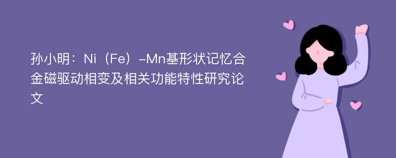 孙小明：Ni（Fe）-Mn基形状记忆合金磁驱动相变及相关功能特性研究论文