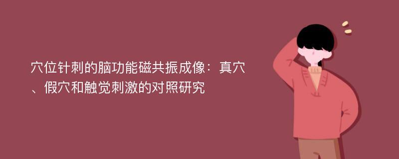 穴位针刺的脑功能磁共振成像：真穴、假穴和触觉刺激的对照研究