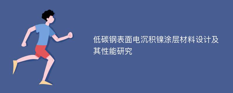 低碳钢表面电沉积镍涂层材料设计及其性能研究