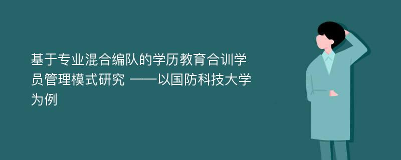 基于专业混合编队的学历教育合训学员管理模式研究 ——以国防科技大学为例