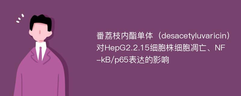 番荔枝内酯单体（desacetyluvaricin）对HepG2.2.15细胞株细胞凋亡、NF-kB/p65表达的影响