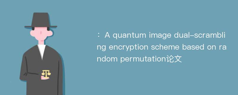 ：A quantum image dual-scrambling encryption scheme based on random permutation论文