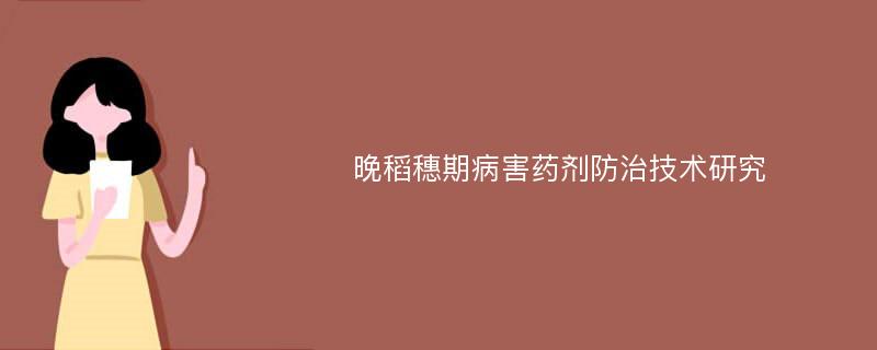 晚稻穗期病害药剂防治技术研究