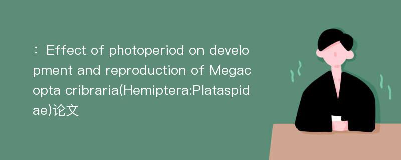 ：Effect of photoperiod on development and reproduction of Megacopta cribraria(Hemiptera:Plataspidae)论文