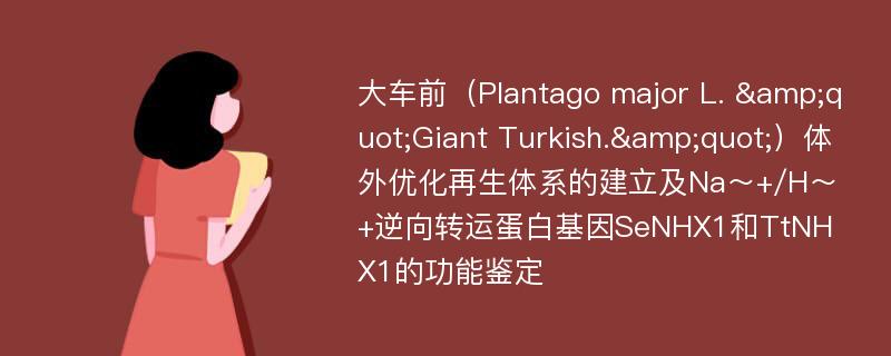 大车前（Plantago major L. &quot;Giant Turkish.&quot;）体外优化再生体系的建立及Na～+/H～+逆向转运蛋白基因SeNHX1和TtNHX1的功能鉴定