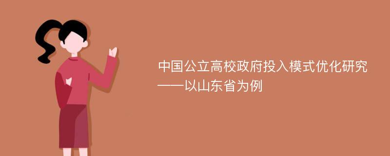 中国公立高校政府投入模式优化研究 ——以山东省为例