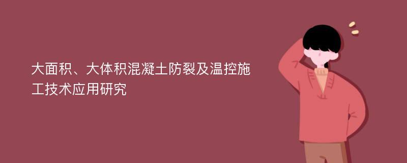 大面积、大体积混凝土防裂及温控施工技术应用研究