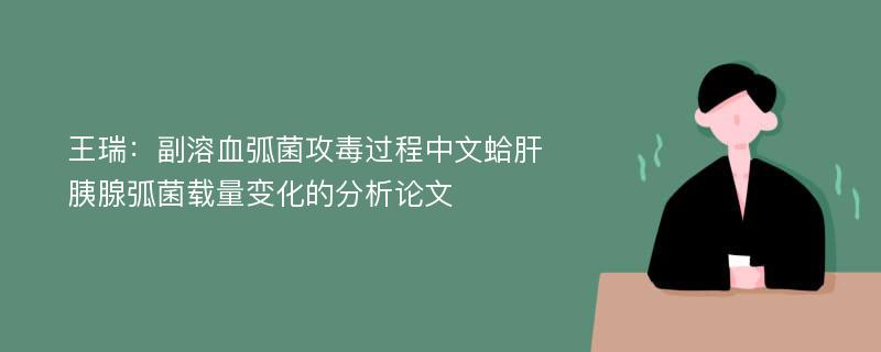 王瑞：副溶血弧菌攻毒过程中文蛤肝胰腺弧菌载量变化的分析论文