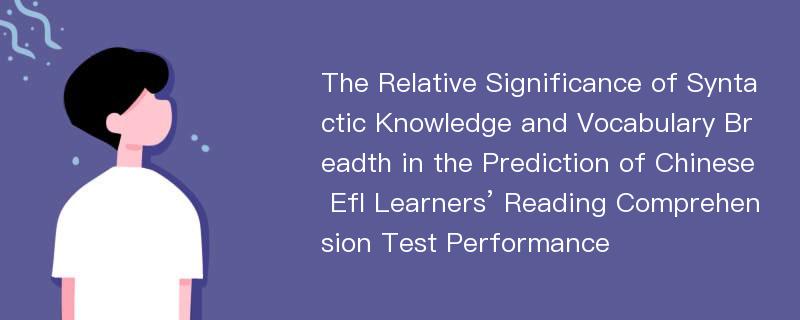 The Relative Significance of Syntactic Knowledge and Vocabulary Breadth in the Prediction of Chinese Efl Learners’ Reading Comprehension Test Performance