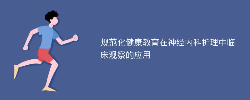 规范化健康教育在神经内科护理中临床观察的应用