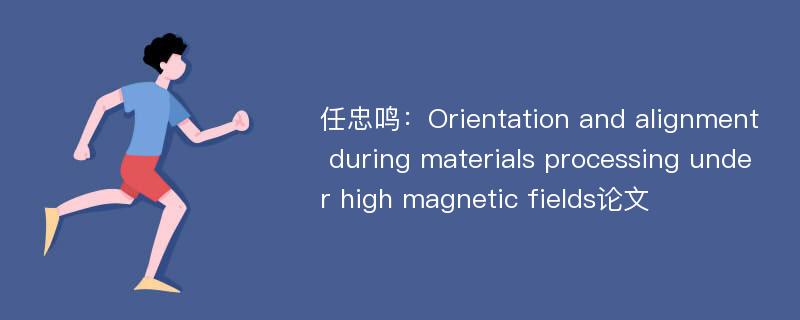 任忠鸣：Orientation and alignment during materials processing under high magnetic fields论文