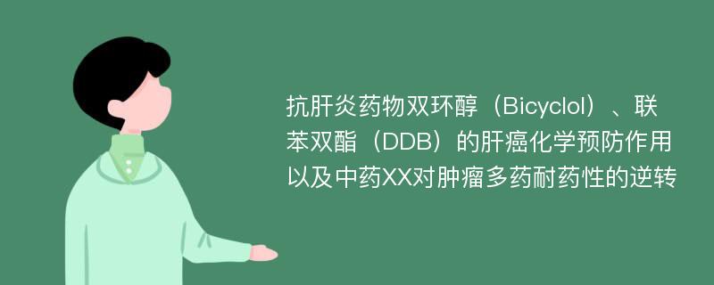 抗肝炎药物双环醇（Bicyclol）、联苯双酯（DDB）的肝癌化学预防作用以及中药XX对肿瘤多药耐药性的逆转